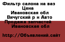 Фильтр салона на ваз 2110 › Цена ­ 300 - Ивановская обл., Вичугский р-н Авто » Продажа запчастей   . Ивановская обл.